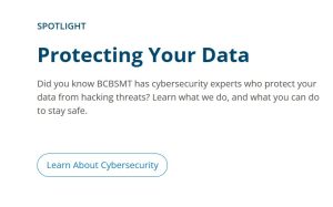Protecting Your Data: Did you know BCBSMT has cybersecurity experts who protect your data from hacking threats? Learn what we do, and what you can do to stay safe.